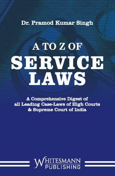 A TO Z OF SERVICE LAWS BY DR. P.K. SINGH