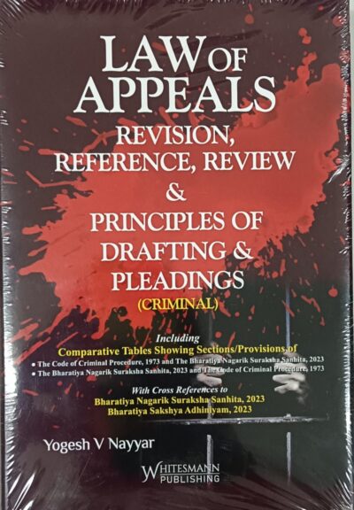 Law of Appeals revision, reference, review & principles of drafting & pleadings ( criminal) latest edition BY YOGESH V NAYYAR