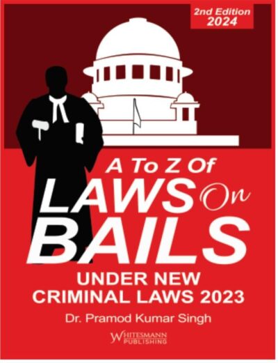 A TO Z OF LAWS ON BAILS UNDER NEW CRIMINAL LAWS 2023 BY DR. PRAMOD KUMAR SINGH