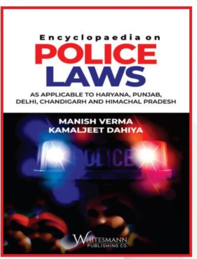 ENCYCLOPEDIA ON POLICE LAWS BY MANISH VERMA & KAMALJEET DAHIYA