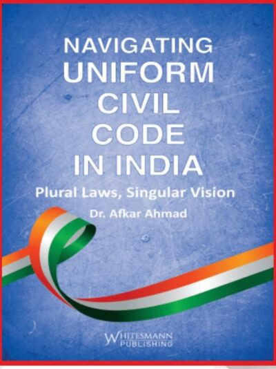 NAVIGATING UNIFORM CIVIL CODE IN INDIA LATEST EDITION 2025 BY Dr. AFKAR AHMAD