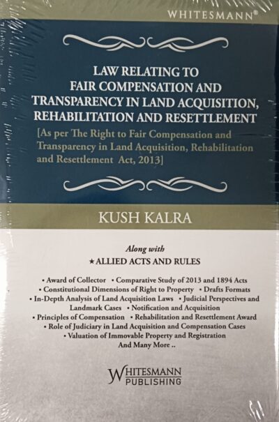 LAW RELATING TO FAIR COMPENSATION AND TRANSPARENCY IN LAND ACQUISITION,REHABILITATION AND RESETTLEMENT BY KUSH KALRA
